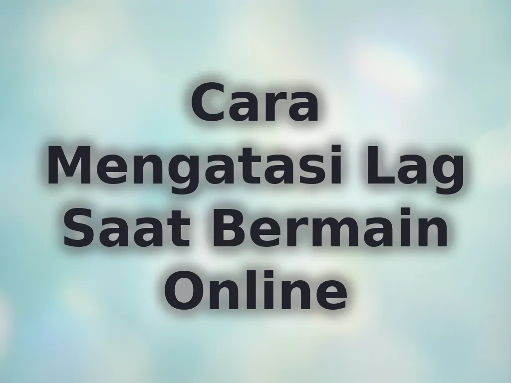 Cara Mengatasi Lag Saat Bermain Online
